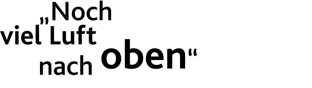     Noch viel Luft    nach oben  