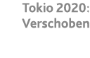 Tokio 2020: Verschoben
