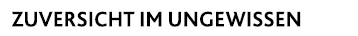 Zuversicht im Ungewissen