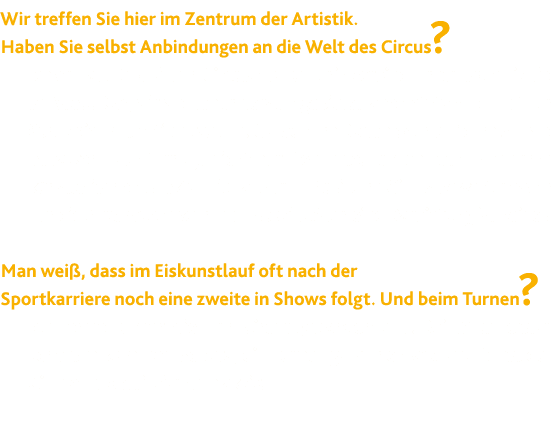 Wir treffen Sie hier im Zentrum der Artistik  Haben Sie selbst Anbindungen an die Welt des Circus  Ich war als Kind v   