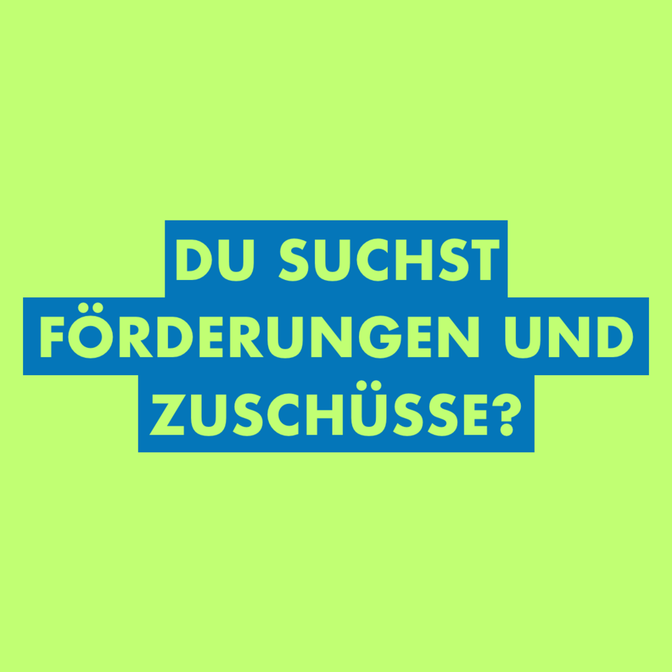 Du suchst Förderungen und Zuschüsse?