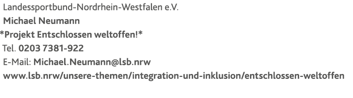 Landessportbund-Nordrhein-Westfalen e V  Michael Neumann *Projekt Entschlossen weltoffen * Tel  0203 7381-922 E-Mail:   