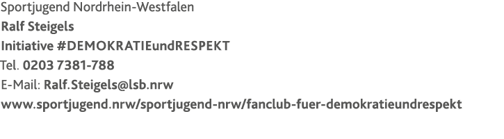 Sportjugend Nordrhein-Westfalen Ralf Steigels Initiative #DemokratieundRespekt Tel  0203 7381-788 E-Mail: Ralf Steige   
