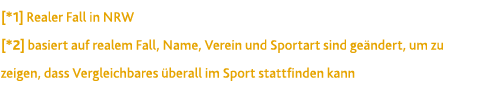  *1  Realer Fall in NRW  *2  basiert auf realem Fall, Name, Verein und Sportart sind ge ndert, um zu zeigen, dass Ver   