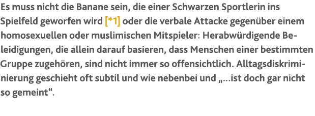 Es muss nicht die Banane sein, die einer Schwarzen Sportlerin ins Spielfeld geworfen wird  *1  oder die verbale Attac   