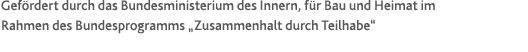 Gef rdert durch das Bundesministerium des Innern, f r Bau und Heimat im Rahmen des Bundesprogramms  Zusammenhalt durc   