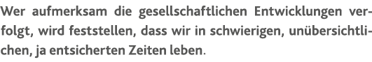 Wer aufmerksam die gesellschaftlichen Entwicklungen verfolgt, wird feststellen, dass wir in schwierigen, un bersichtl   
