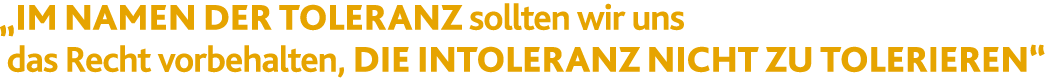  Im Namen der Toleranz sollten wir uns das Recht vorbehalten, die Intoleranz nicht zu tolerieren 