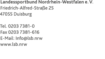 Landessportbund Nordrhein-Westfalen e  V  Friedrich-Alfred-Stra e 25 47055 Duisburg  Tel  0203 7381-0 Fax 0203 7381-6   