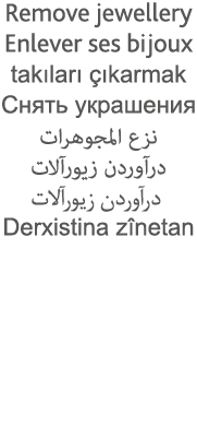 Remove jewellery Enlever ses bijoux takıları çıkarmak                                                                   