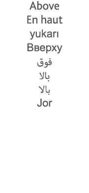 Above En haut yukarı                      Jor