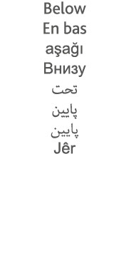 Below En bas aşağı                       Jêr