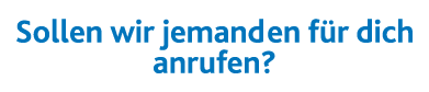 Sollen wir jemanden für dich anrufen 