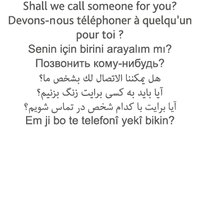 Shall we call someone for you  Devons-nous téléphoner à quelqu un pour toi   Senin için birini arayalım mı              