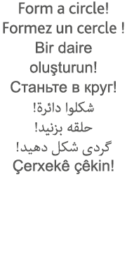 Form a circle  Formez un cercle   Bir daire oluşturun                                                          Çerxek   