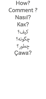 How  Comment   Nasıl                         Çawa  