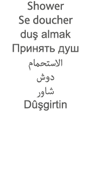 Shower Se doucher duş almak                                Dûşgirtin 