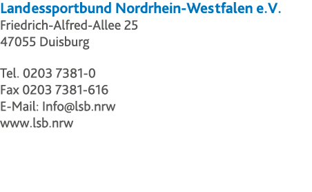 Landessportbund Nordrhein-Westfalen e V  Friedrich-Alfred-Allee 25 47055 Duisburg Tel  0203 7381-0 Fax 0203 7381-616    