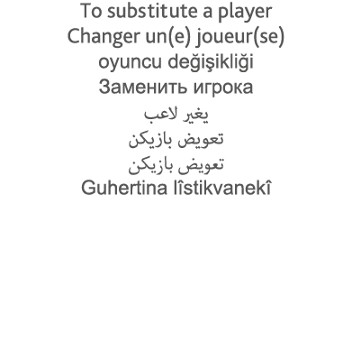 To substitute a player Changer un(e) joueur(se) oyuncu değişikliği                                                      