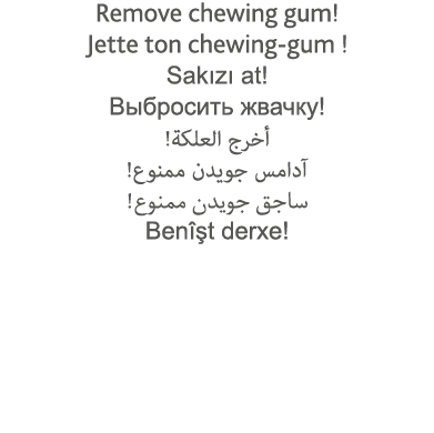 Remove chewing gum  Jette ton chewing-gum   Sakızı at                                                                   