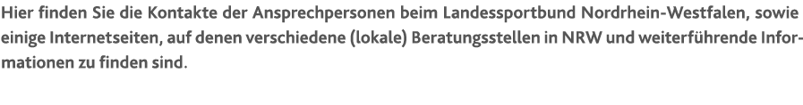 Hier finden Sie die Kontakte der Ansprechpersonen beim Landessportbund Nordrhein-Westfalen, sowie einige Internetseit...