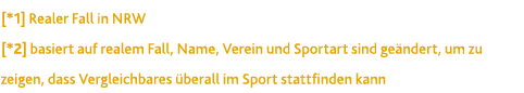 [*1] Realer Fall in NRW [*2] basiert auf realem Fall, Name, Verein und Sportart sind ge ndert, um zu zeigen, dass Ver...