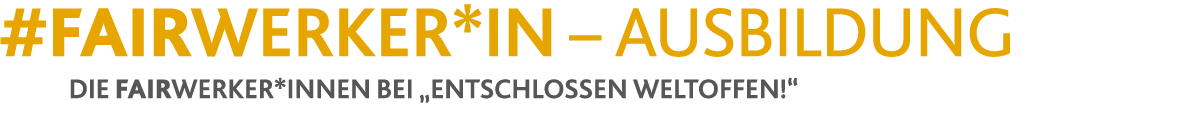 #FAIRwerker*in – Ausbildung Die FAIRwerker*innen bei „Entschlossen weltoffen!“
