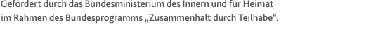 Gef rdert durch das Bundesministerium des Innern und f r Heimat im Rahmen des Bundesprogramms „Zusammenhalt durch Tei...
