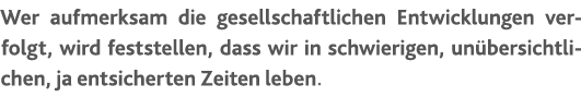 Wer aufmerksam die gesellschaftlichen Entwicklungen verfolgt, wird feststellen, dass wir in schwierigen, un bersichtl...