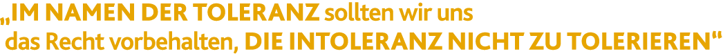„Im Namen der Toleranz sollten wir uns das Recht vorbehalten, die Intoleranz nicht zu tolerieren“