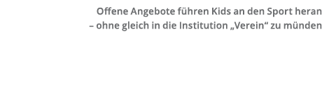 Offene Angebote f hren Kids an den Sport heran   ohne gleich in die Institution  Verein  zu m nden