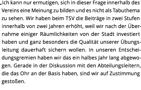  Ich kann nur ermutigen  sich in dieser Frage innerhalb des Vereins eine Meinung zu bilden und es nicht als Tabuthema   