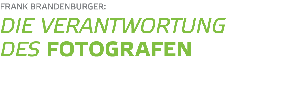 Frank Brandenburger  Die Verantwortung des Fotografen 